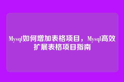 Mysql如何增加表格项目,Mysql高效扩展表格项目指南
