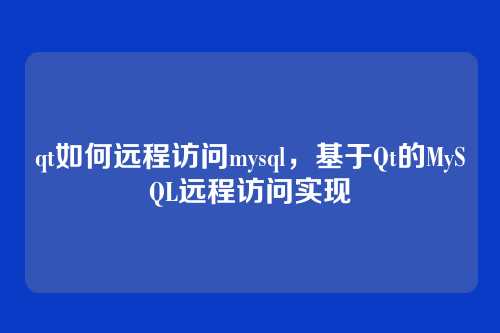 qt如何远程访问mysql,基于Qt的MySQL远程访问实现