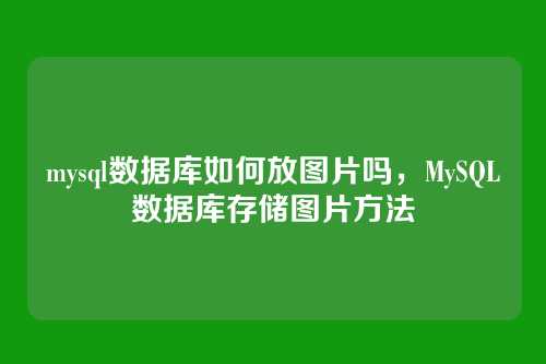 mysql数据库如何放图片吗,MySQL数据库存储图片方法