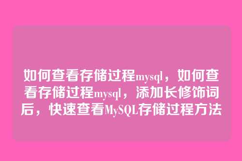 如何查看存储过程mysql,如何查看存储过程mysql,添加长修饰词后,快速查看MySQL存储过程方法