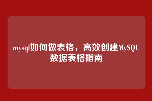 mysql如何做表格,高效创建MySQL数据表格指南