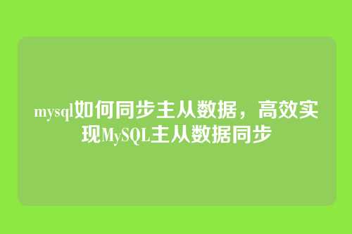 mysql如何同步主从数据,高效实现MySQL主从数据同步