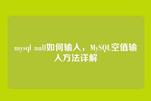 mysql null如何输入,MySQL空值输入方法详解