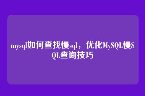 mysql如何查找慢sql,优化MySQL慢SQL查询技巧