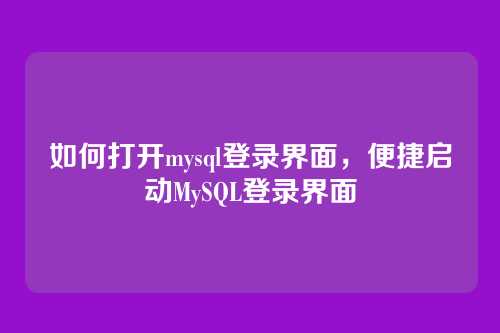 如何打开mysql登录界面,便捷启动MySQL登录界面