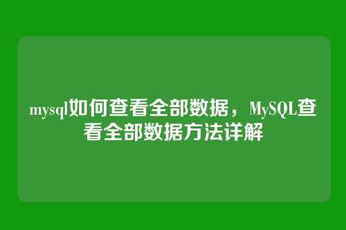 mysql如何查看全部数据,MySQL查看全部数据方法详解