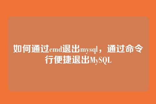如何通过cmd退出mysql，通过命令行便捷退出MySQL