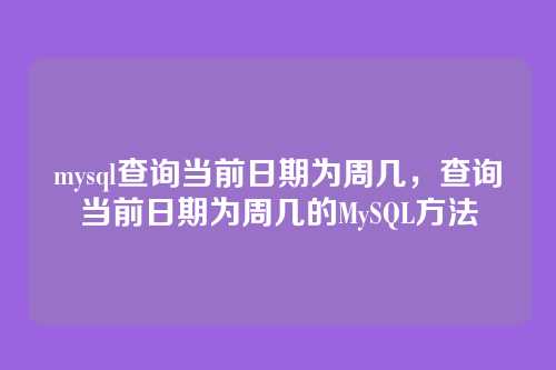 mysql查询当前日期为周几,查询当前日期为周几的MySQL方法
