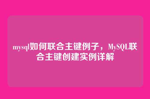 mysql如何联合主键例子,MySQL联合主键创建实例详解