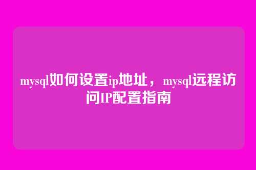 mysql如何设置ip地址,mysql远程访问IP配置指南