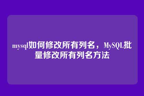 mysql如何修改所有列名，MySQL批量修改所有列名方法