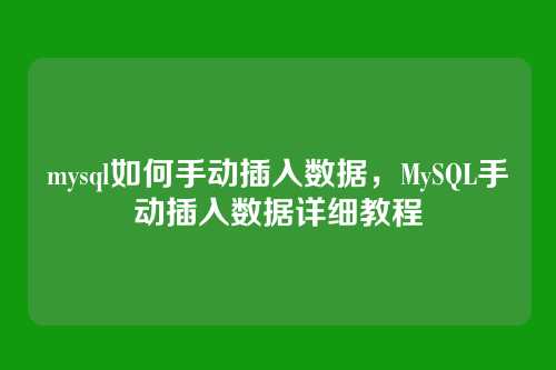 mysql如何手动插入数据,MySQL手动插入数据详细教程