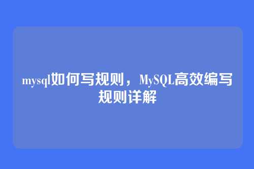 mysql如何写规则,MySQL高效编写规则详解