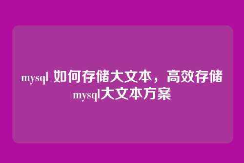 mysql 如何存储大文本,高效存储mysql大文本方案