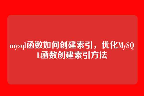 mysql函数如何创建索引,优化MySQL函数创建索引方法