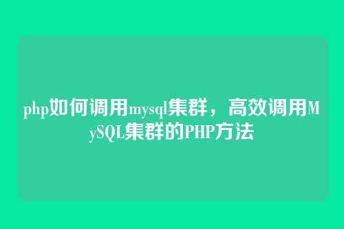 php如何调用mysql集群，高效调用MySQL集群的PHP方法