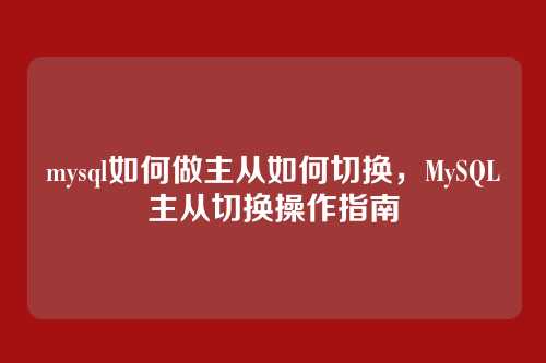 mysql如何做主从如何切换,MySQL主从切换操作指南