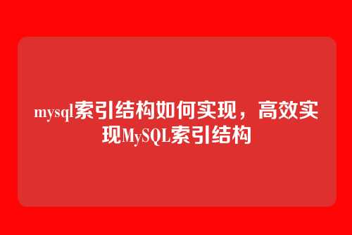 mysql索引结构如何实现,高效实现MySQL索引结构