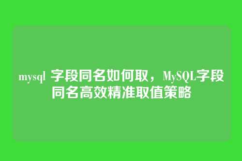 mysql 字段同名如何取,MySQL字段同名高效精准取值策略