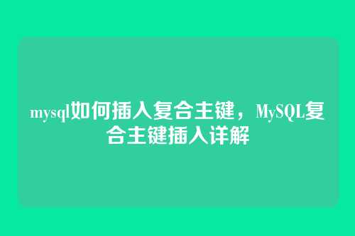 mysql如何插入复合主键，MySQL复合主键插入详解