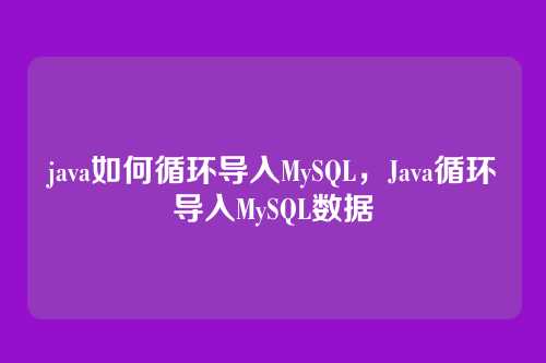 java如何循环导入MySQL，Java循环导入MySQL数据