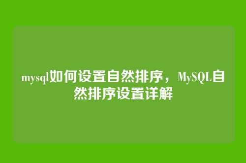 mysql如何设置自然排序，MySQL自然排序设置详解