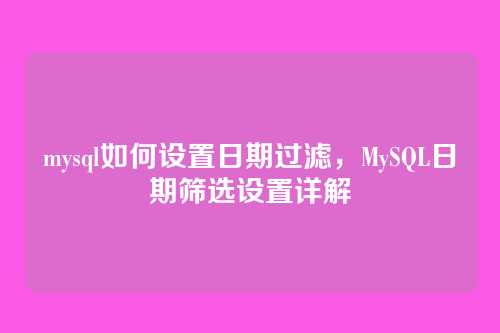 mysql如何设置日期过滤,MySQL日期筛选设置详解