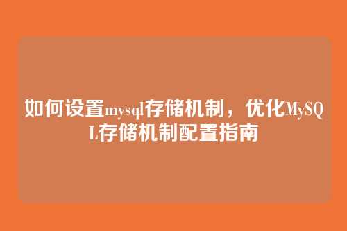 如何设置mysql存储机制,优化MySQL存储机制配置指南