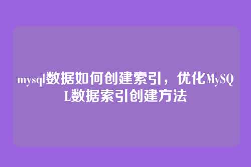 mysql数据如何创建索引,优化MySQL数据索引创建方法