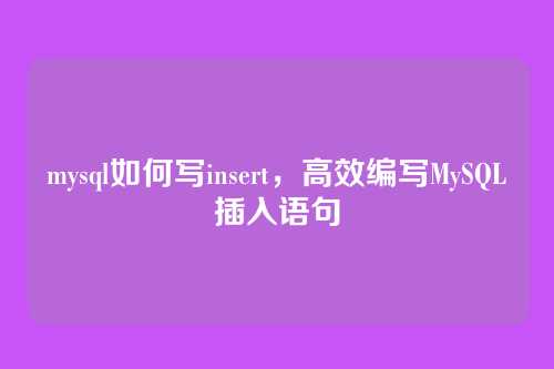 mysql如何写insert,高效编写MySQL插入语句