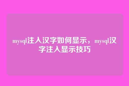 mysql注入汉字如何显示,mysql汉字注入显示技巧