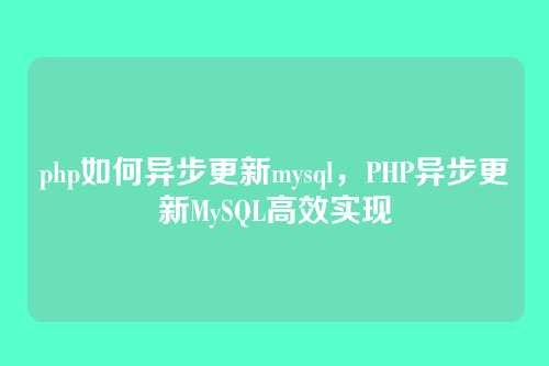 php如何异步更新mysql,PHP异步更新MySQL高效实现