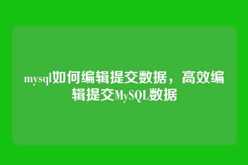 mysql如何编辑提交数据,高效编辑提交MySQL数据