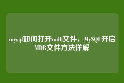 mysql如何打开mdb文件，MySQL开启MDB文件方法详解