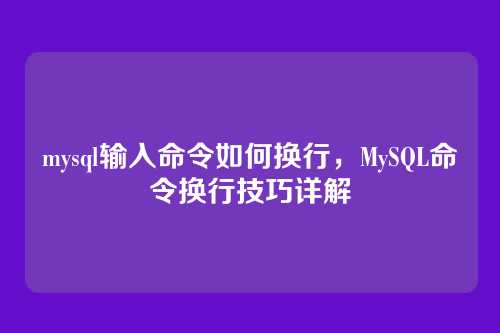 mysql输入命令如何换行,MySQL命令换行技巧详解