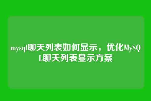 mysql聊天列表如何显示,优化MySQL聊天列表显示方案