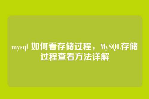 mysql 如何看存储过程,MySQL存储过程查看方法详解
