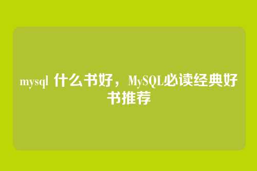 mysql 什么书好,MySQL必读经典好书推荐