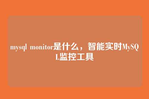 mysql monitor是什么,智能实时MySQL监控工具