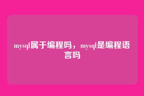 mysql属于编程吗,mysql是编程语言吗