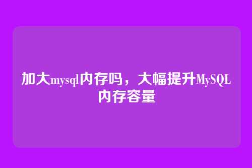加大mysql内存吗,大幅提升MySQL内存容量