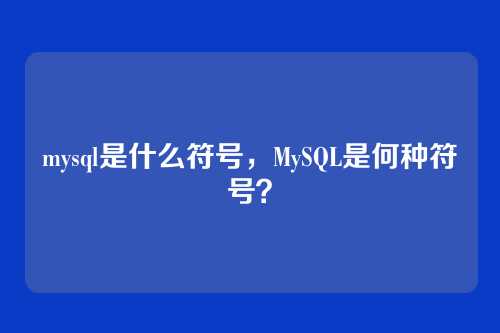 mysql是什么符号,MySQL是何种符号?