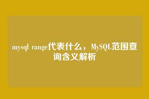 mysql range代表什么,MySQL范围查询含义解析