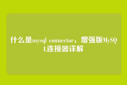 什么是mysql connector，增强版MySQL连接器详解