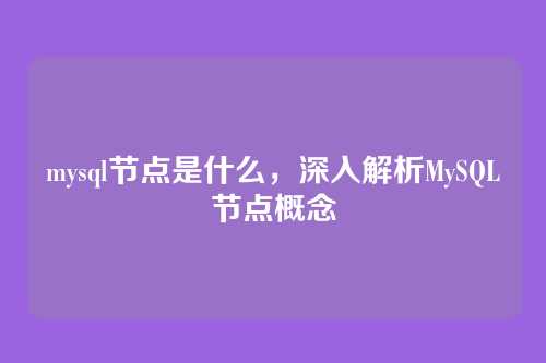 mysql节点是什么，深入解析MySQL节点概念