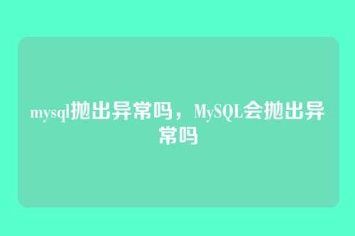 mysql抛出异常吗,MySQL会抛出异常吗