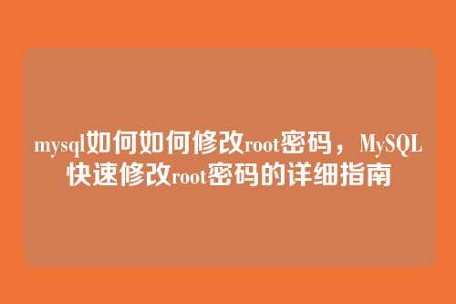 mysql如何如何修改root密码,MySQL快速修改root密码的详细指南