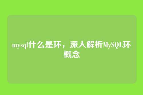 mysql什么是环,深入解析MySQL环概念