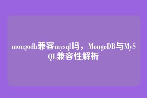 mongodb兼容mysql吗,MongoDB与MySQL兼容性解析