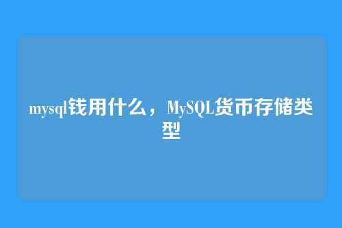 mysql钱用什么,MySQL货币存储类型